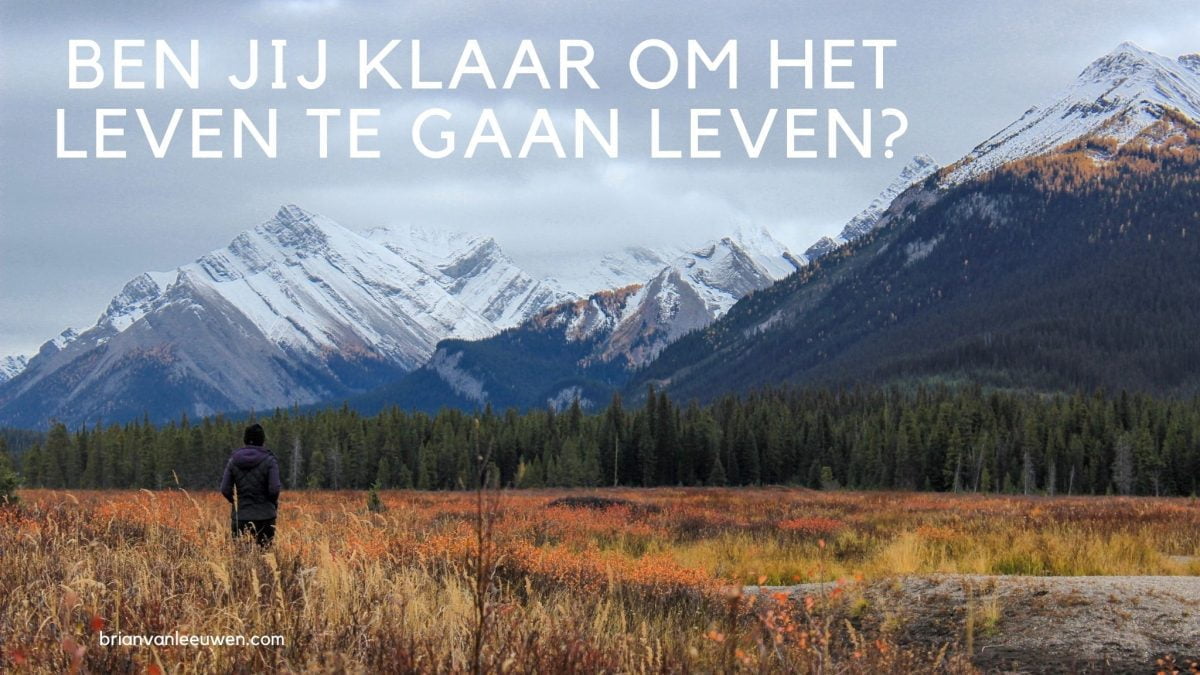 Ben jij klaar om het leven te gaan leven